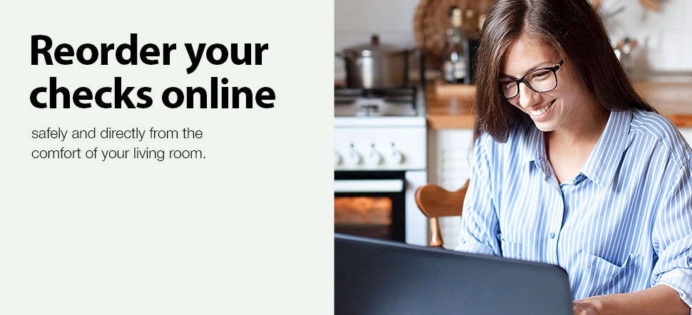 Reorder your checks online. Safely and directly from the comfort of your living room - Shop Now