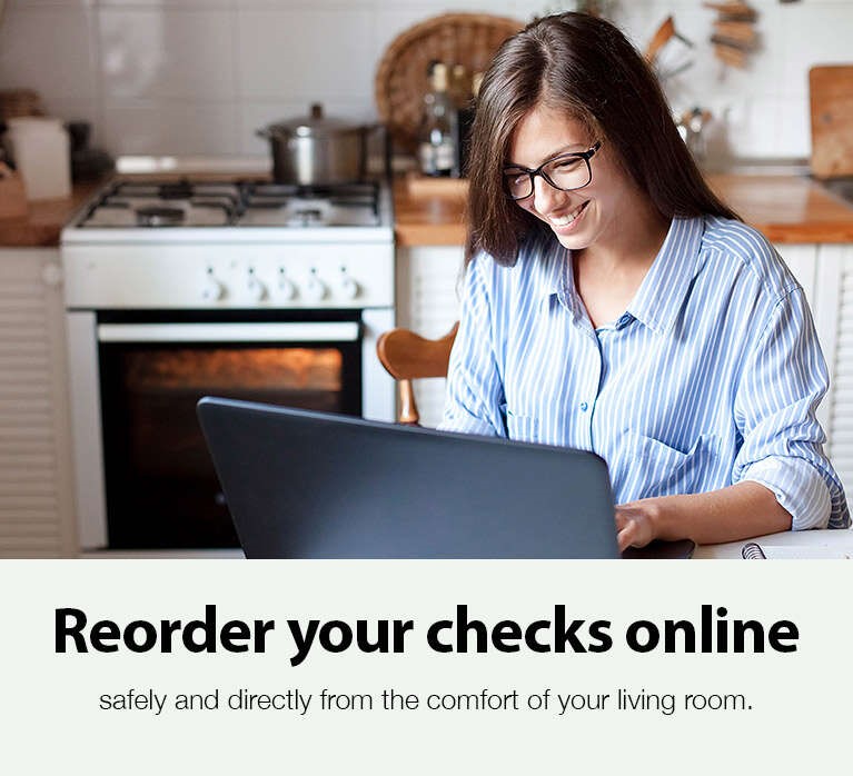 Reorder your checks online. Safely and directly from the comfort of your living room  - Shop Now